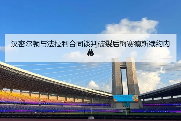 汉密尔顿与法拉利合同谈判破裂后梅赛德斯续约内幕 | hth